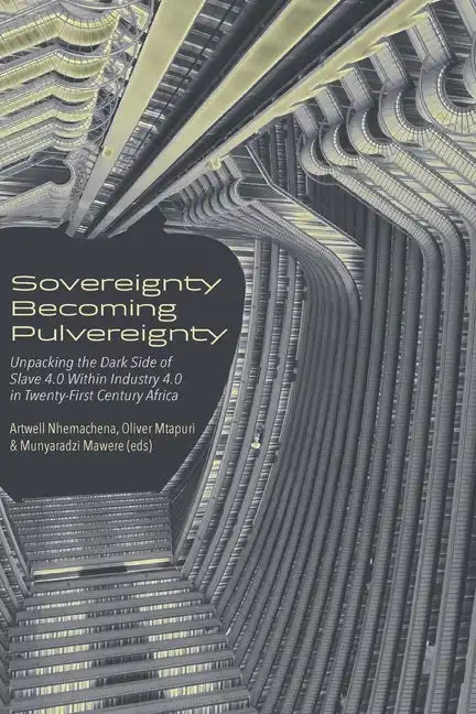 Sovereignty Becoming Pulvereignty: Unpacking the Dark Side of Slave 4.0 Within Industry 4.0 in Twenty-First Century Africa - Paperback