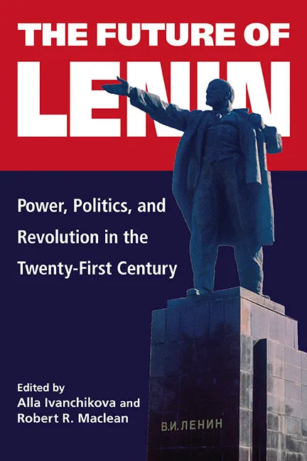 The Future of Lenin: Power, Politics, and Revolution in the Twenty-First Century - Hardcover