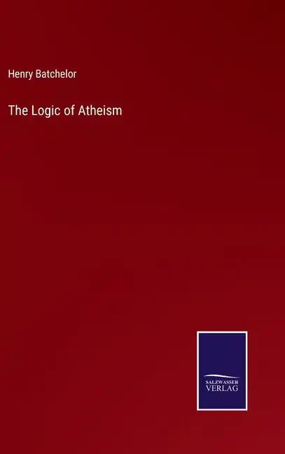 The Logic of Atheism - Hardcover