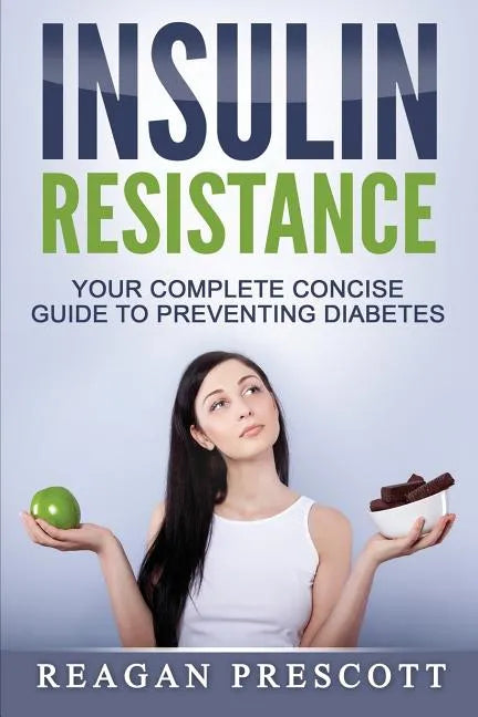 Insulin Resistance: Your Complete Concise Guide to Preventing Diabetes - Paperback