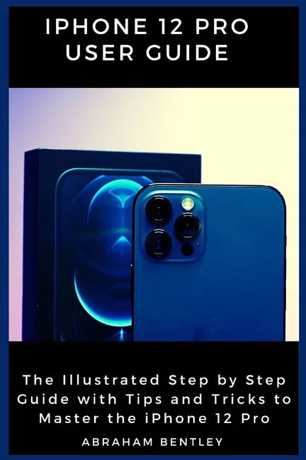 iPhone 12 Pro User Guide: The Illustrated Step by Step Guide with Tips and Tricks to Master the iPhone 12 Pro - Paperback