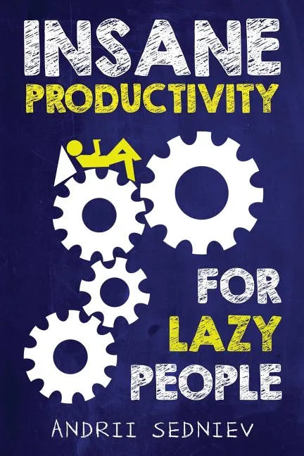 Insane Productivity for Lazy People: A Complete System for Becoming Incredibly Productive - Paperback