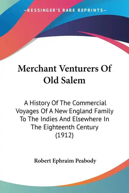 Merchant Venturers Of Old Salem: A History Of The Commercial Voyages Of A New England Family To The Indies And Elsewhere In The Eighteenth Century (19 - Paperback