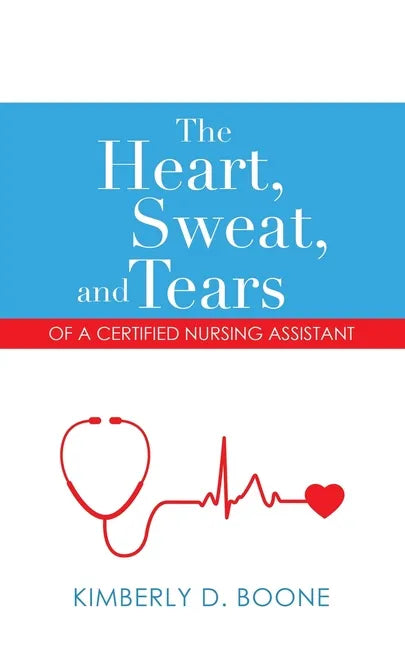 The Heart, Sweat, and Tears of a Certified Nursing Assistant - Paperback