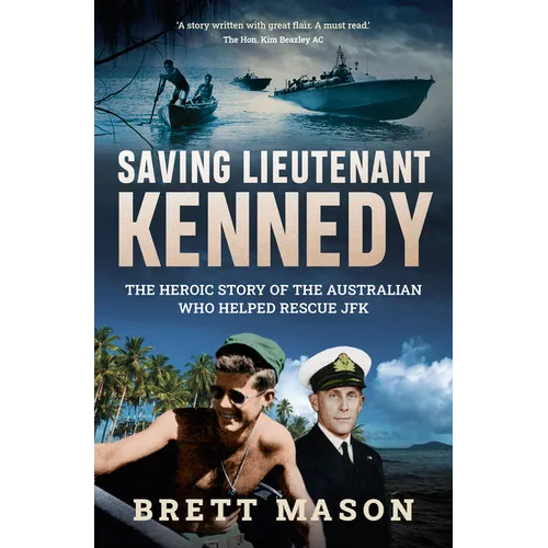 Saving Lieutenant Kennedy: The Heroic Story of the Australian Who Helped Rescue JFK - Paperback