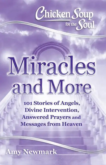 Chicken Soup for the Soul: Miracles and More: 101 Stories of Angels, Divine Intervention, Answered Prayers and Messages from Heaven - Paperback