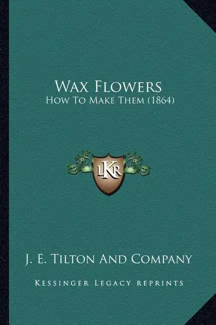 Wax Flowers: How to Make Them (1864) - Paperback