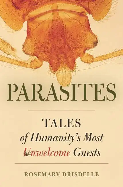 Parasites: Tales of Humanity's Most Unwelcome Guests - Hardcover