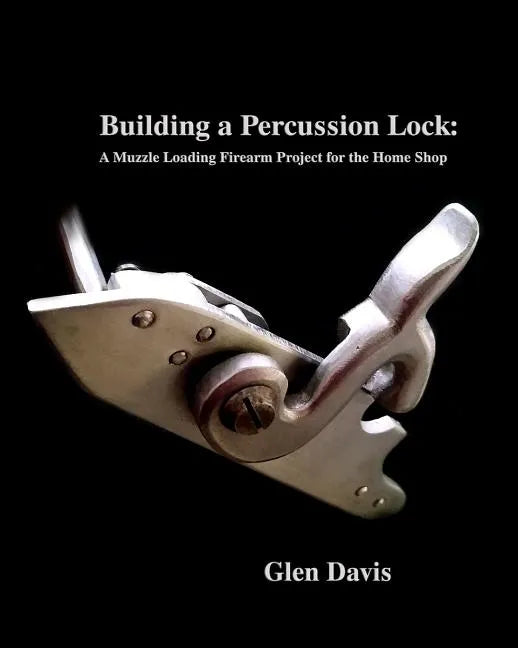 Building a Percussion Lock: A muzzle Loading Firearm Project for the Home Shop - Paperback