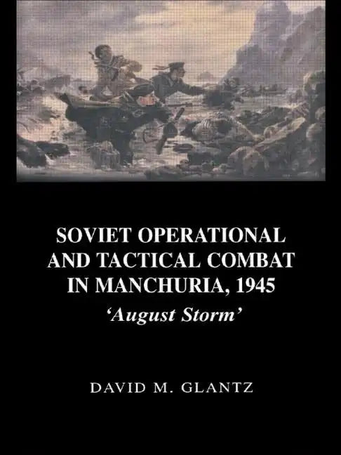 Soviet Operational and Tactical Combat in Manchuria, 1945: 'August Storm' - Paperback