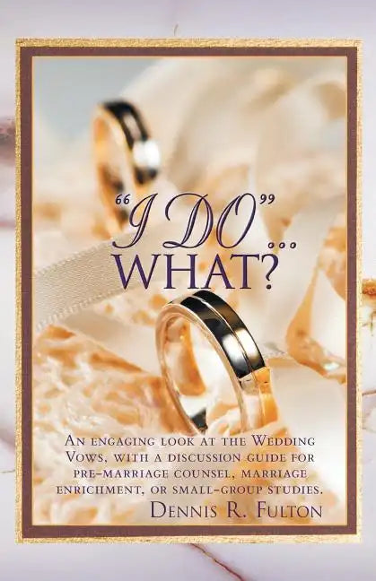 I Do...What?: An Engaging Look at the Wedding Vows, with a Discussion Guide for Pre-Marriage Counsel, Marriage Enrichment, or Small - Paperback