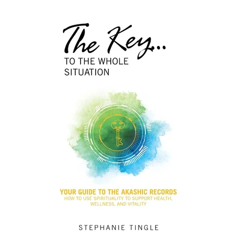 The Key...to the Whole Situation: Your Guide to the Akashic Records How to use Spirituality to Support Health, Wellness, and Vitality - Hardcover