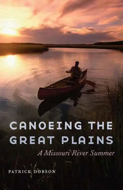 Canoeing the Great Plains: A Missouri River Summer - Hardcover
