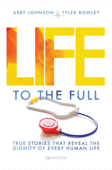 Life to the Full: True Stories That Reveal the Dignity of Every Human Life - Paperback