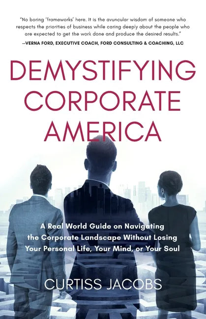 Demystifying Corporate America: A Real World Guide on Navigating the Corporate Landscape Without Losing Your Personal Life, Your Mind, or Your Soul - Paperback