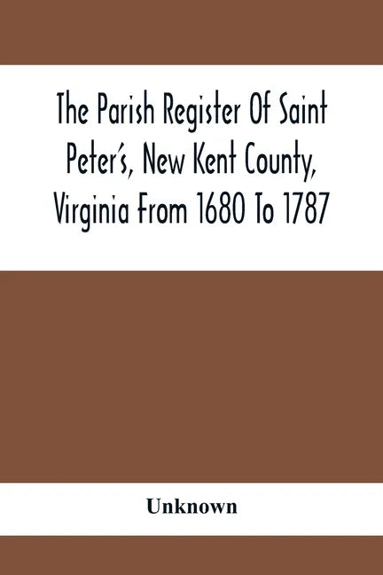 The Parish Register Of Saint Peter'S, New Kent County, Virginia From 1680 To 1787 - Paperback