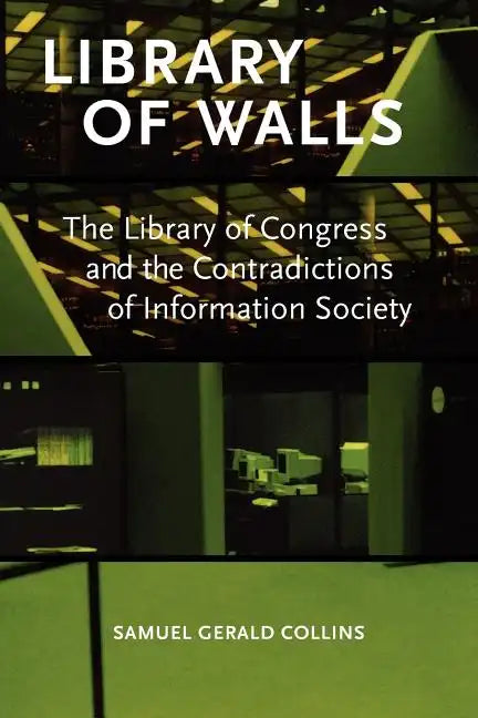 Library of Walls: The Library of Congress and the Contradictions of Information Society - Paperback