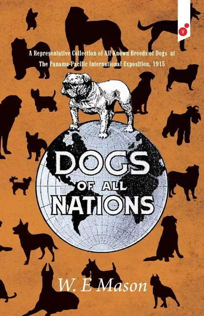 Dogs of All Nations: A Representative Collection of All Known Breeds of Dogs at The Panama-Pacific International Exposition, 1915 - Paperback