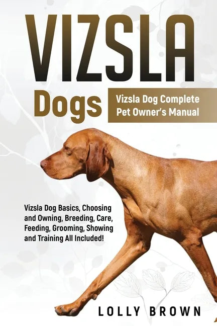 Vizsla Dogs: Vizsla Dog Complete Pet Owner's Manual - Paperback