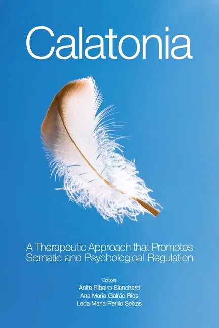 Calatonia: A Therapeutic Approach that Promotes Somatic and Psychological Regulation - Paperback