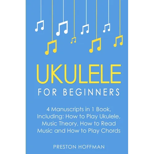 Ukulele: For Beginners - Bundle - The Only 4 Books You Need to Learn Ukulele Lessons, Ukulele Chords and How to Play Ukulele Music Today - Paperback