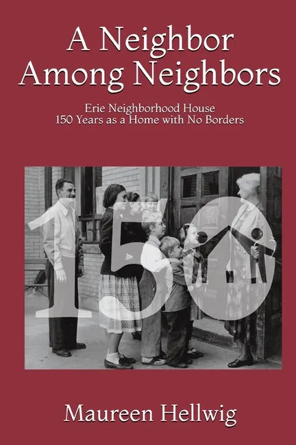 A Neighbor Among Neighbors: Erie Neighborhood House - 150 Years as a Home With No Borders - Paperback