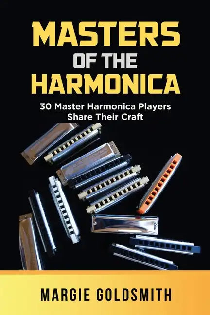 Masters of the Harmonica: 30 Master Harmonica Players Share Their Craft - Paperback