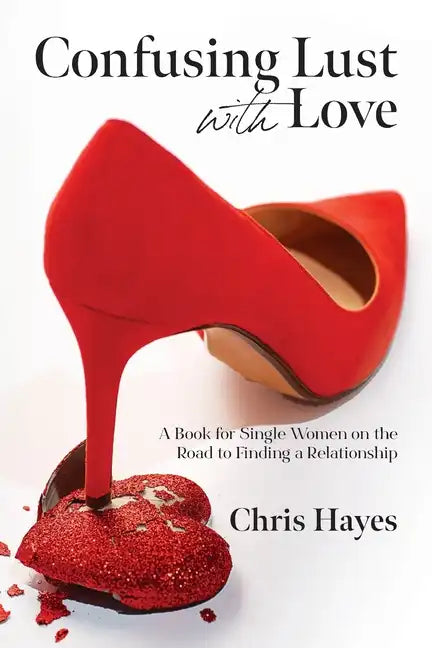 Confusing Lust with Love: A Book for Single Women on the Road to Finding a Relationship - Paperback