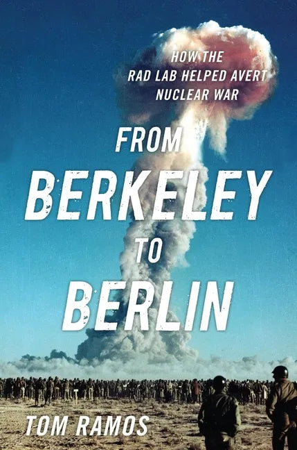 From Berkeley to Berlin: How the Rad Lab Helped Avert Nuclear War - Hardcover