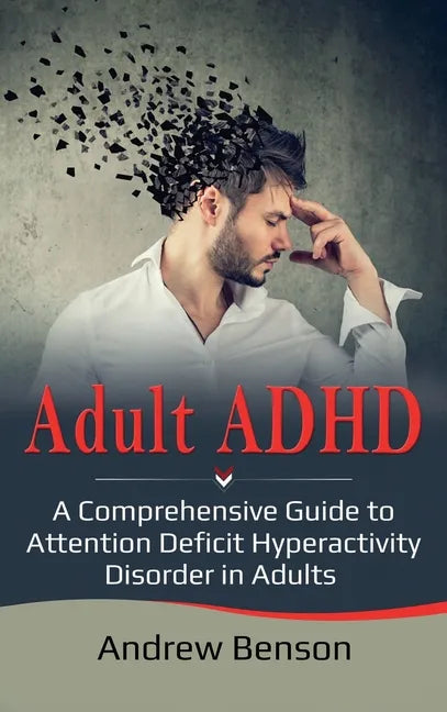 Adult ADHD: A Comprehensive Guide to Attention Deficit Hyperactivity Disorder in Adults - Hardcover