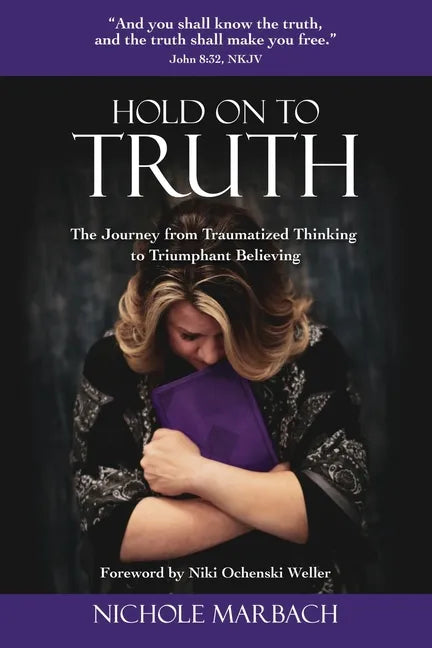 Hold On to Truth: The Journey from Traumatized Thinking to Triumphant Believing - Paperback