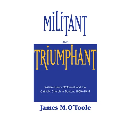 Militant and Triumphant: William Henry O'Connell and the Catholic Church in Boston, 1859-1944 - Paperback