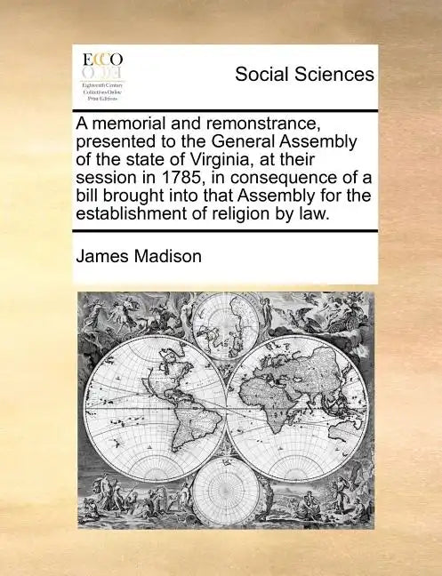 A Memorial and Remonstrance, Presented to the General Assembly of the State of Virginia, at Their Session in 1785, in Consequence of a Bill Brought In - Paperback