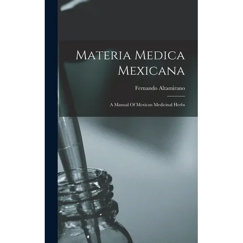 Materia Medica Mexicana: A Manual Of Mexican Medicinal Herbs - Hardcover