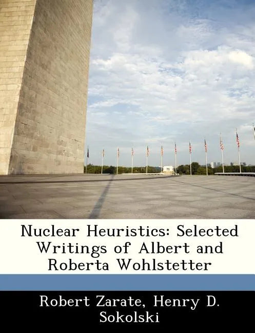Nuclear Heuristics: Selected Writings of Albert and Roberta Wohlstetter - Paperback
