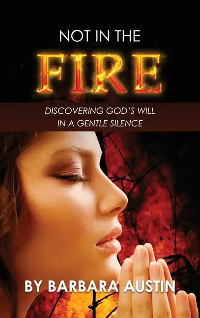 Not in the Fire: Discovering God's will in a Gentle Silence - Hardcover