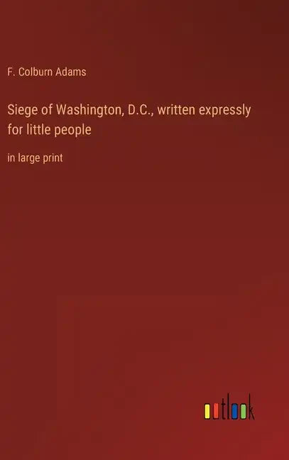 Siege of Washington, D.C., written expressly for little people: in large print - Hardcover