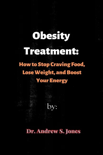 Obesity Treatment: How to Stop Craving Food, Lose Weight, and Boost Your Energy - Paperback