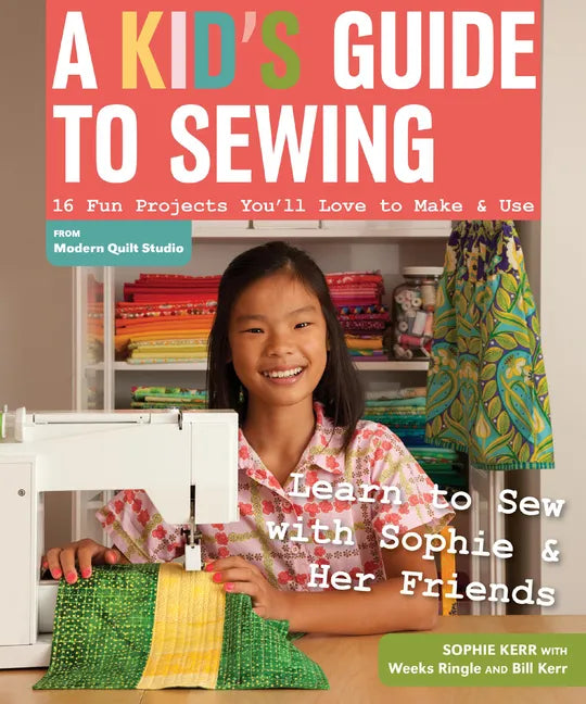 A Kid's Guide to Sewing: Learn to Sew with Sophie & Her Friends: 16 Fun Projects You'll Love to Make & Use - Paperback