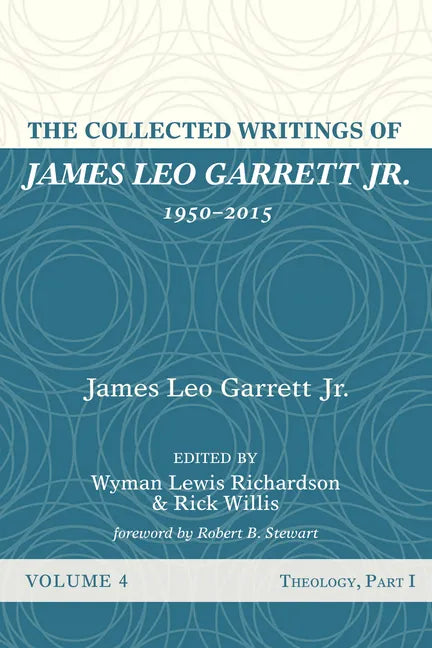 The Collected Writings of James Leo Garrett Jr., 1950-2015: Volume Four: Theology, Part I - Hardcover
