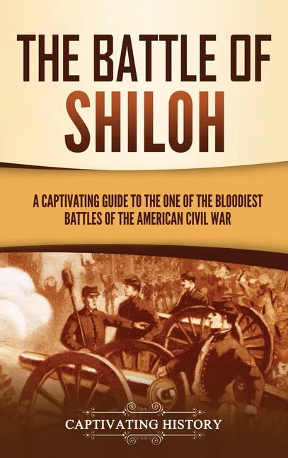 The Battle of Shiloh: A Captivating Guide to the One of the Bloodiest Battles of the American Civil War - Hardcover