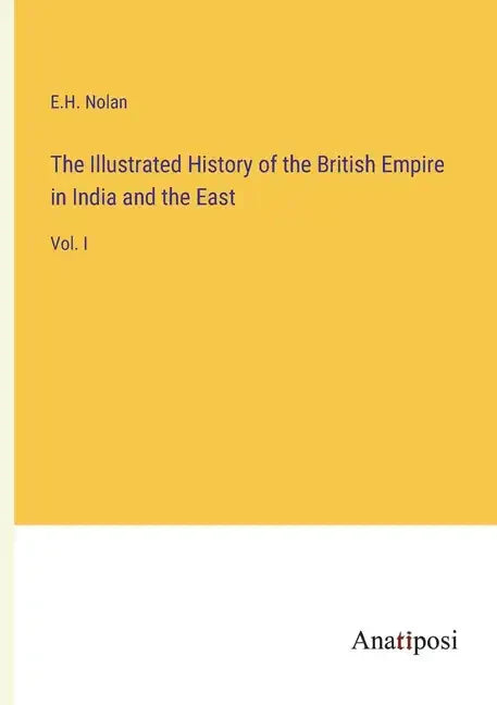 The Illustrated History of the British Empire in India and the East: Vol. I - Paperback