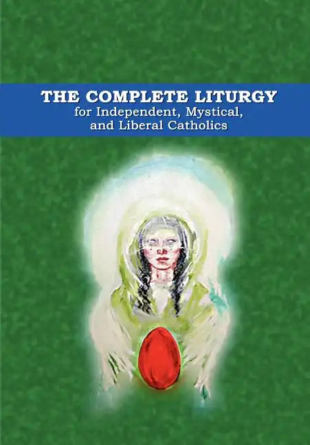 The Complete Liturgy for Independent, Mystical and Liberal Catholics - Hardcover