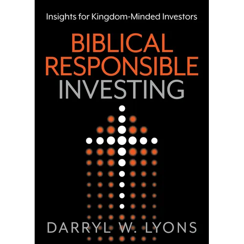 Biblical Responsible Investing: Insights for Kingdom-Minded Investors - Paperback