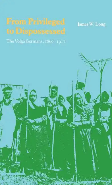 From Privileged to Dispossessed: The Volga Germans, 1860-1917 - Hardcover