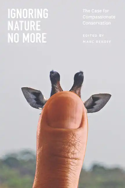 Ignoring Nature No More: The Case for Compassionate Conservation - Paperback