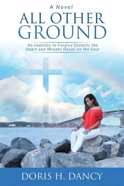 All Other Ground: An inability to forgive distorts the heart and wreaks havoc on the soul. - Paperback