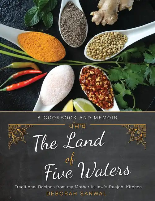 The Land of Five Waters: Traditional Recipes from My Mother-In-Law's Punjabi Kitchen - Paperback