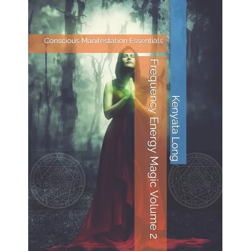 Frequency Energy Magic Volume 2: Conscious Manifestation Essentials - Paperback