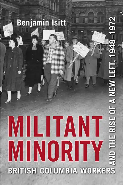 Militant Minority: British Columbia Workers and the Rise of a New Left, 1948-1972 - Paperback